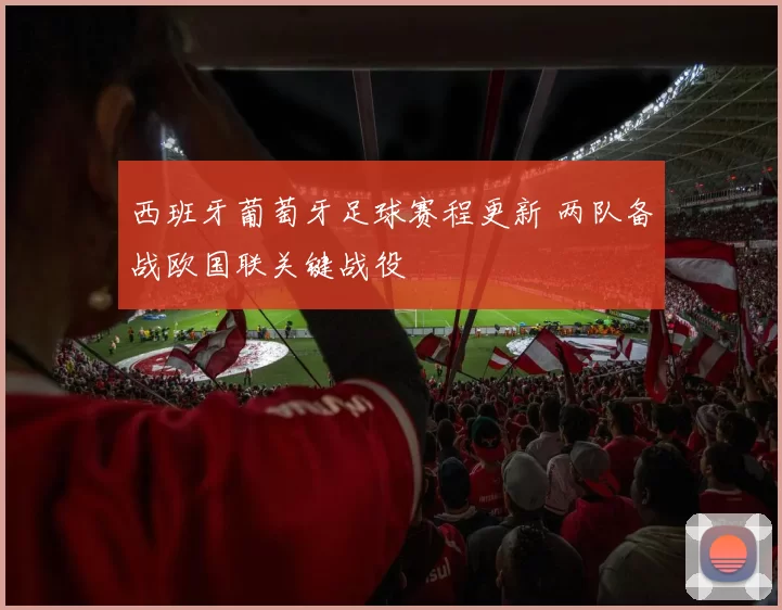 西班牙葡萄牙足球赛程更新 两队备战欧国联关键战役