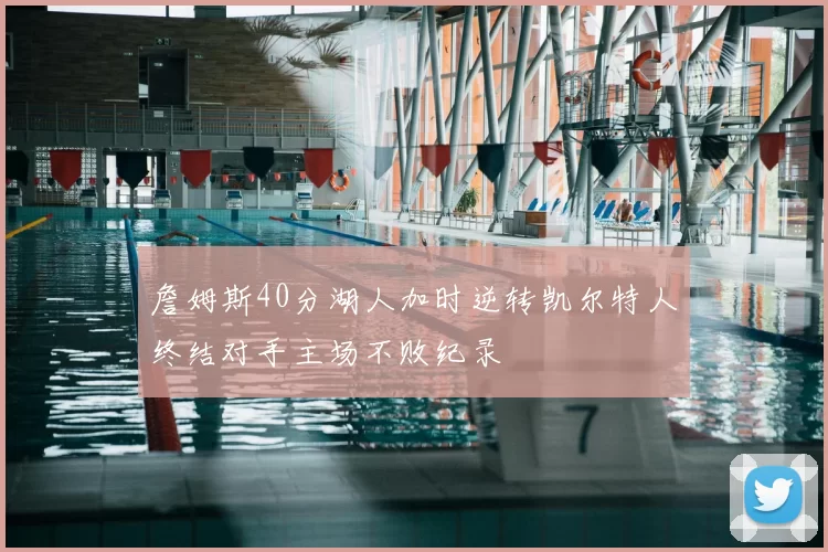 詹姆斯40分湖人加时逆转凯尔特人终结对手主场不败纪录