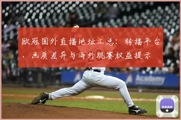 欧冠国外直播地址汇总：转播平台、画质差异与海外观赛权益提示