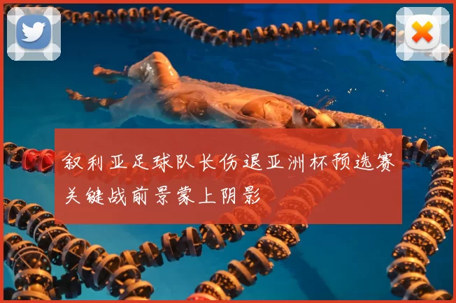 叙利亚足球队长伤退亚洲杯预选赛关键战前景蒙上阴影